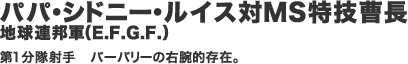 パパ・シドニー・ルイス対MS特技曹長／地球連邦軍（E.F.G.F.） 第1分隊射手　バーバリーの右腕的存在。